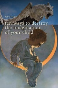 ten-ways-destroy-imagination-your-child-anthony-esolen